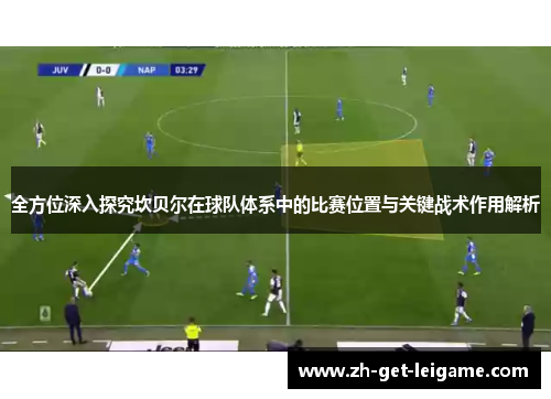 全方位深入探究坎贝尔在球队体系中的比赛位置与关键战术作用解析