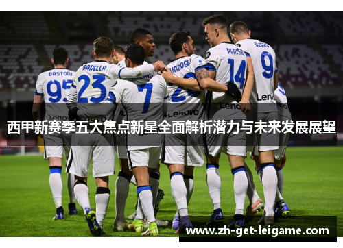 西甲新赛季五大焦点新星全面解析潜力与未来发展展望