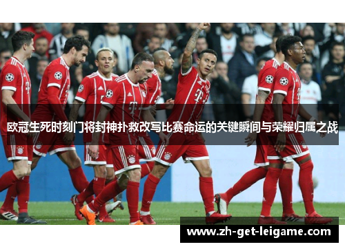 欧冠生死时刻门将封神扑救改写比赛命运的关键瞬间与荣耀归属之战 欧冠生死时刻门将封神扑救改写比赛命运的关键瞬间与荣耀归属之战