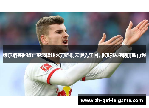 维尔纳英超破荒重燃锋线火力热刺关键先生回归助球队冲刺前四再起 维尔纳英超破荒重燃锋线火力热刺关键先生回归助球队冲刺前四再起