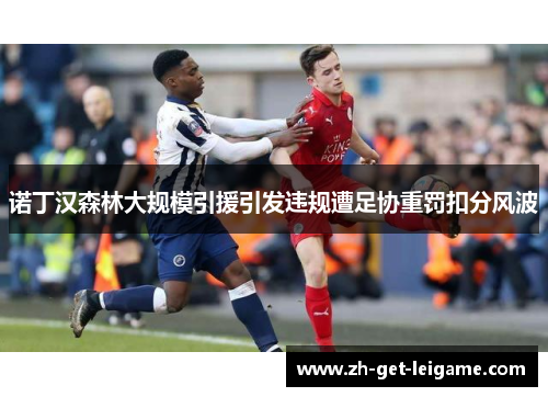 诺丁汉森林大规模引援引发违规遭足协重罚扣分风波 诺丁汉森林大规模引援引发违规遭足协重罚扣分风波