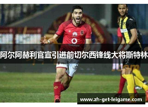 阿尔阿赫利官宣引进前切尔西锋线大将斯特林 阿尔阿赫利官宣引进前切尔西锋线大将斯特林