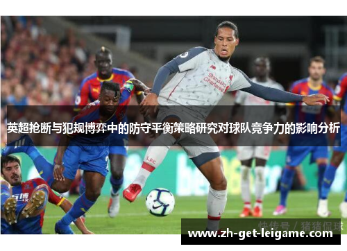 英超抢断与犯规博弈中的防守平衡策略研究对球队竞争力的影响分析 英超抢断与犯规博弈中的防守平衡策略研究对球队竞争力的影响分析