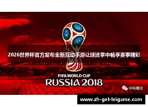2026世界杯官方发布全新互动手游让球迷掌中畅享赛事精彩 2026世界杯官方发布全新互动手游让球迷掌中畅享赛事精彩